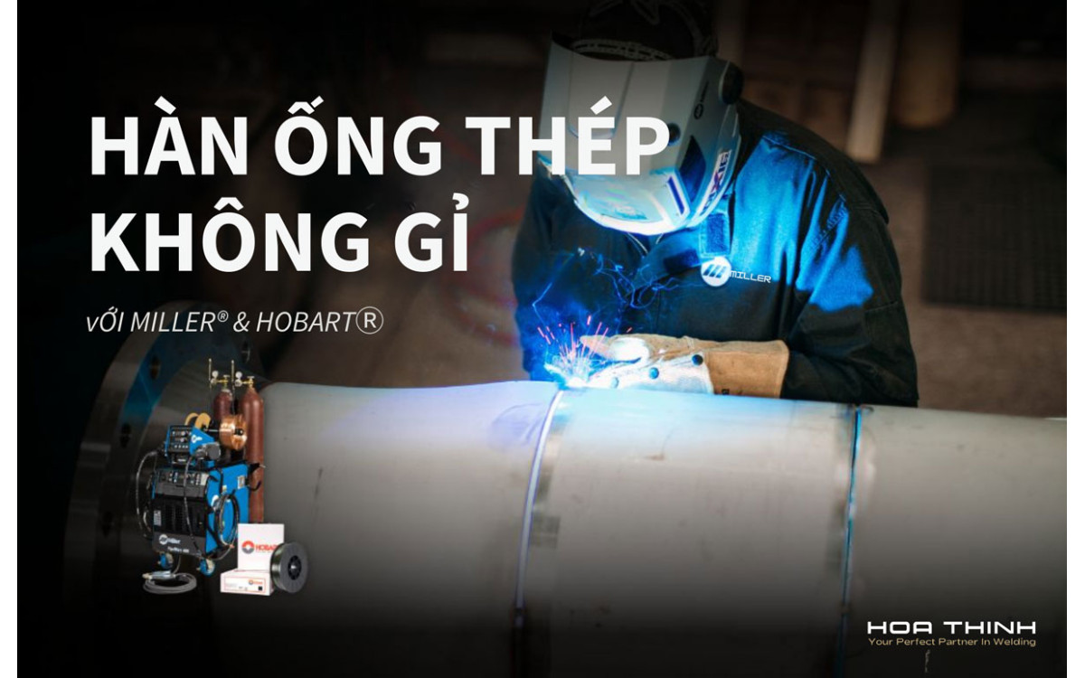 H&agrave;n ống th&eacute;p kh&ocirc;ng gỉ với Miller&reg; v&agrave; Hobart&reg; 